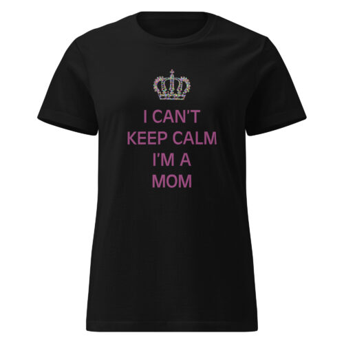 I Can’t Keep Calm I’m A Mom T-shirt - Image 2
