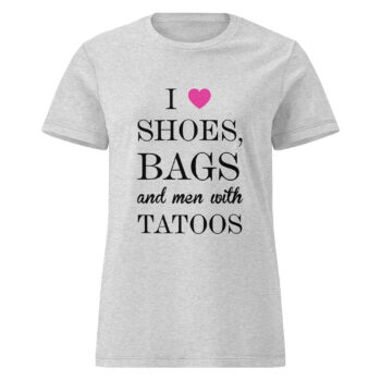 I Love Shoes, Bags And Men With Tatoos T-shirt
