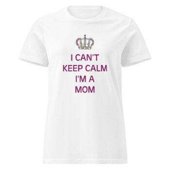 I Can’t Keep Calm I’m A Mom T-shirt