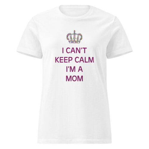 I Can’t Keep Calm I’m A Mom T-shirt